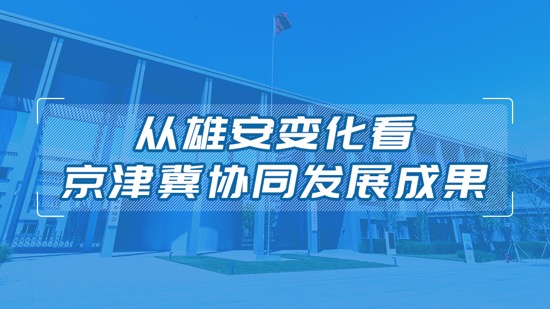 從雄安變化看京津冀協同發展成果