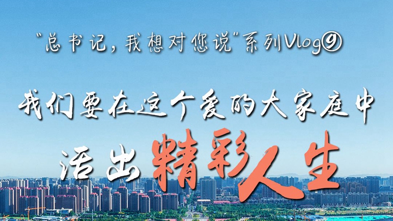 “總書記，我想對您說”系列Vlog丨我們要在這個愛的大家庭中活出精彩人生
