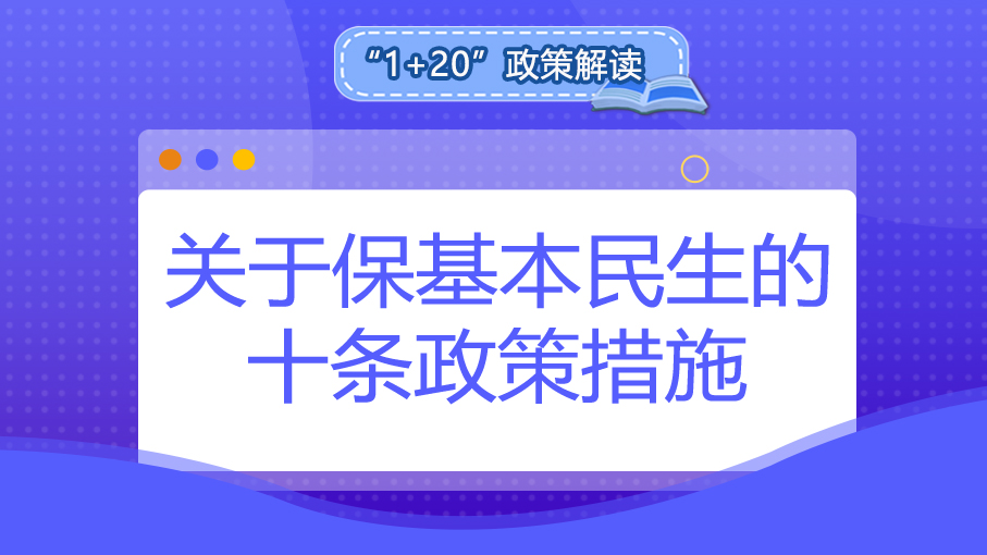 “1+20”政策解讀丨關于保基本民生的十條政策措施
