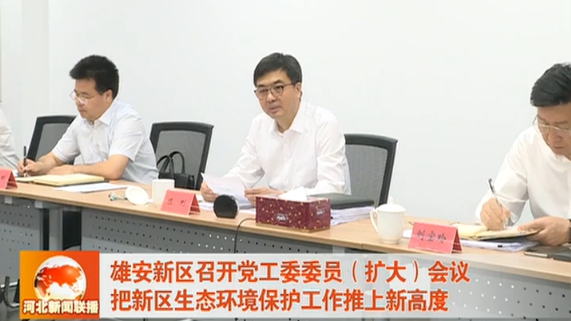 雄安新區召開黨工委委員（擴大）會議 把新區生態環境保護工作推上新高度